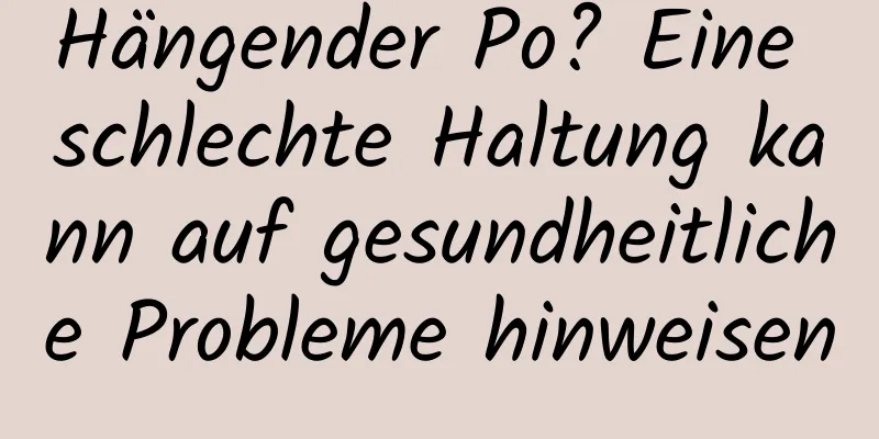 Hängender Po? Eine schlechte Haltung kann auf gesundheitliche Probleme hinweisen