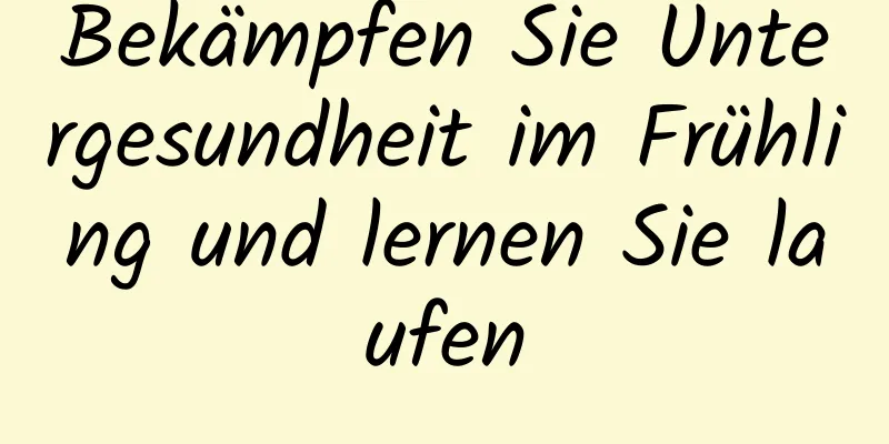 Bekämpfen Sie Untergesundheit im Frühling und lernen Sie laufen