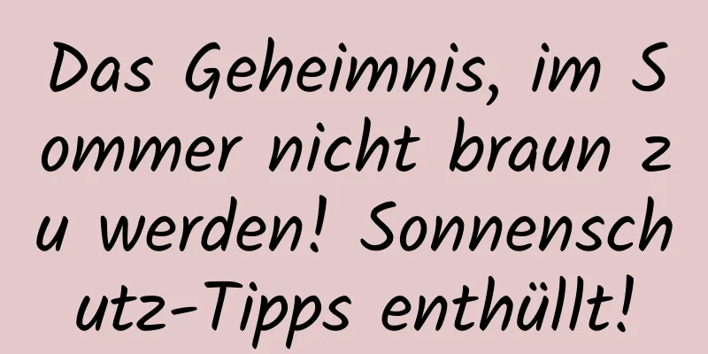 Das Geheimnis, im Sommer nicht braun zu werden! Sonnenschutz-Tipps enthüllt!