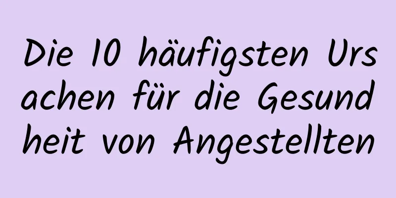 Die 10 häufigsten Ursachen für die Gesundheit von Angestellten