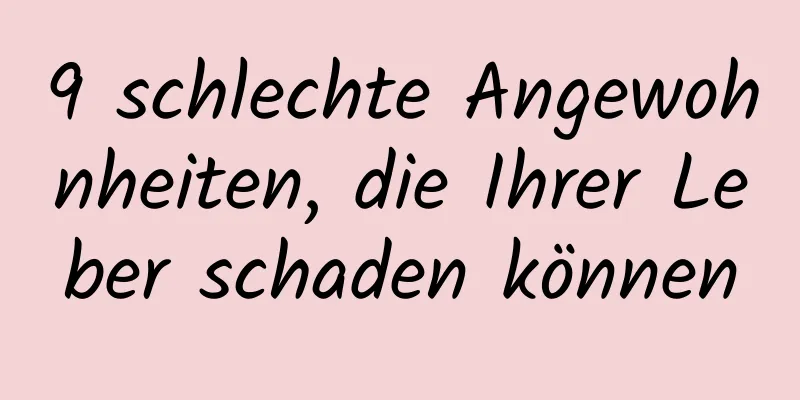 9 schlechte Angewohnheiten, die Ihrer Leber schaden können