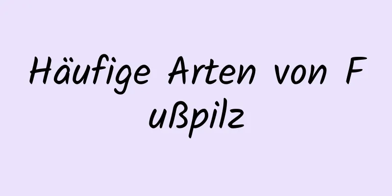 Häufige Arten von Fußpilz