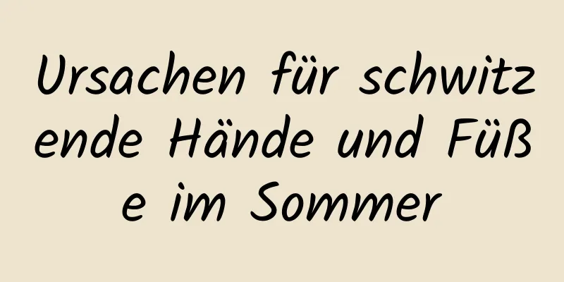 Ursachen für schwitzende Hände und Füße im Sommer