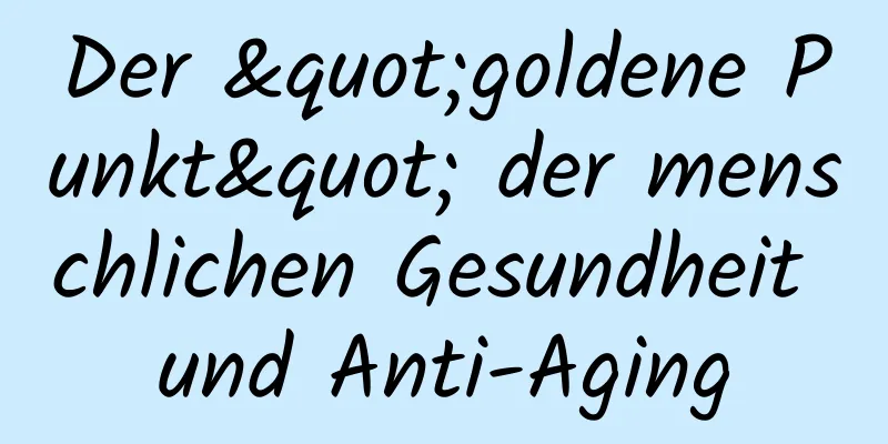 Der "goldene Punkt" der menschlichen Gesundheit und Anti-Aging