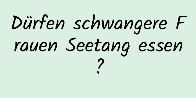 Dürfen schwangere Frauen Seetang essen?