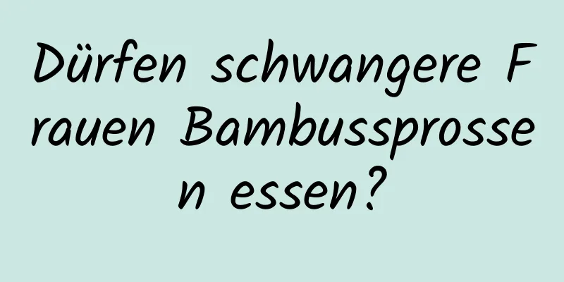 Dürfen schwangere Frauen Bambussprossen essen?