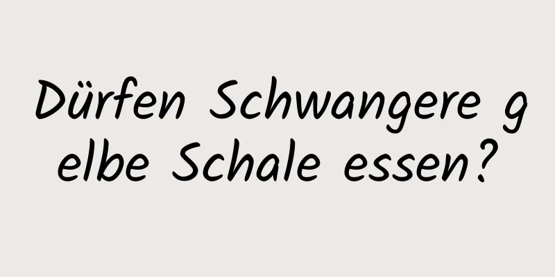 Dürfen Schwangere gelbe Schale essen?