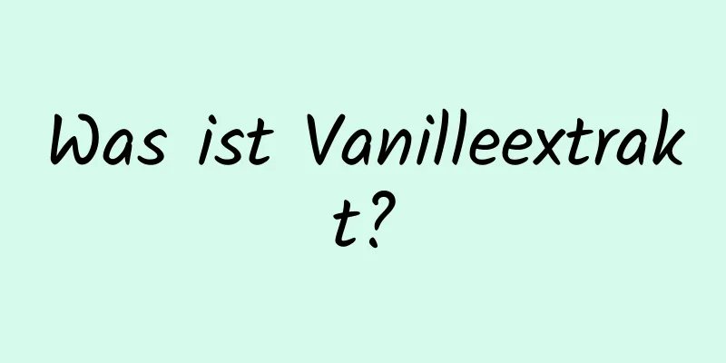 Was ist Vanilleextrakt?