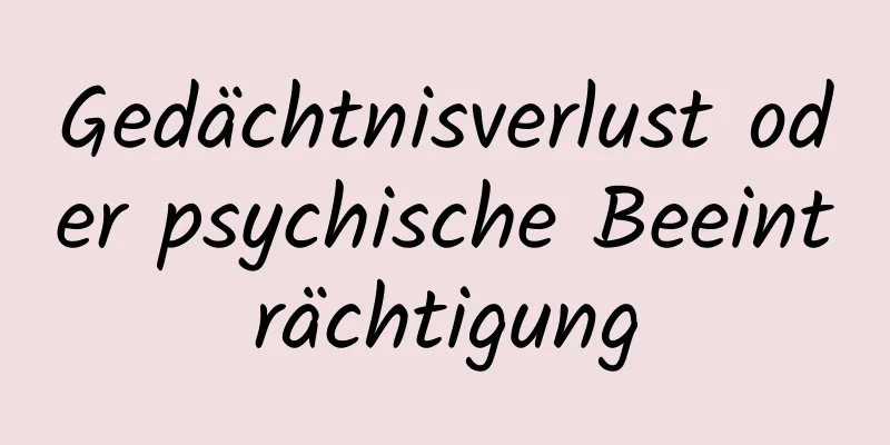 Gedächtnisverlust oder psychische Beeinträchtigung