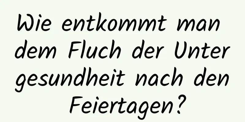 Wie entkommt man dem Fluch der Untergesundheit nach den Feiertagen?