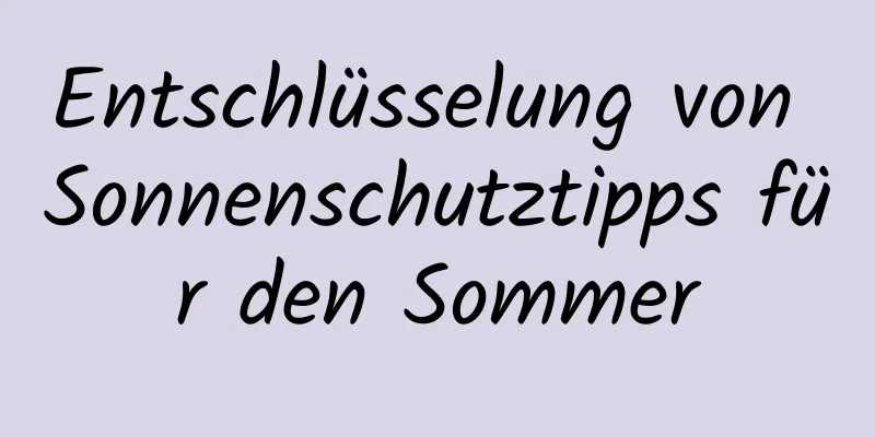 Entschlüsselung von Sonnenschutztipps für den Sommer