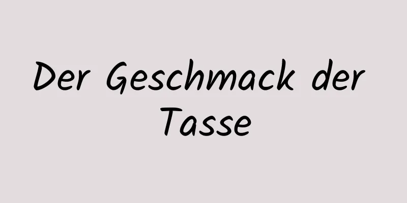 Der Geschmack der Tasse