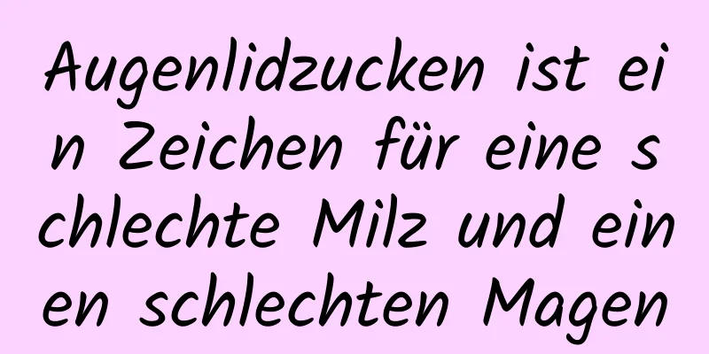 Augenlidzucken ist ein Zeichen für eine schlechte Milz und einen schlechten Magen