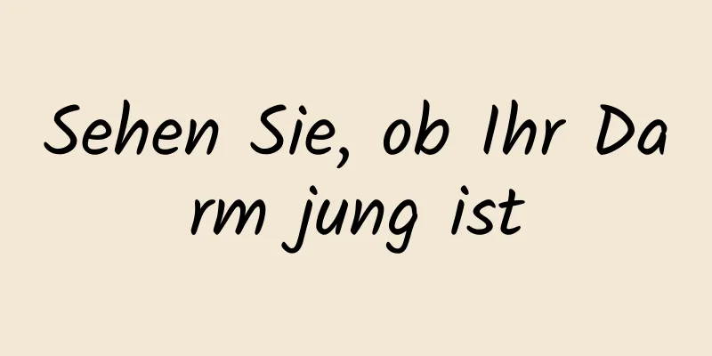 Sehen Sie, ob Ihr Darm jung ist