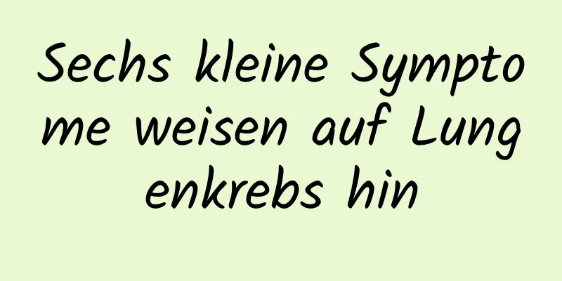 Sechs kleine Symptome weisen auf Lungenkrebs hin
