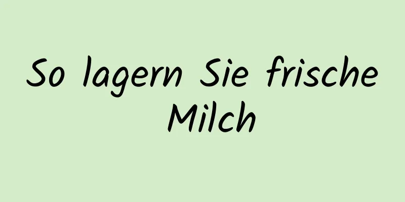 So lagern Sie frische Milch