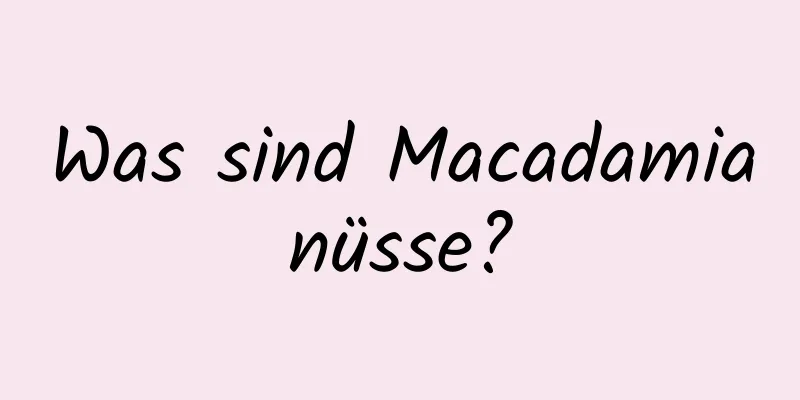 Was sind Macadamianüsse?