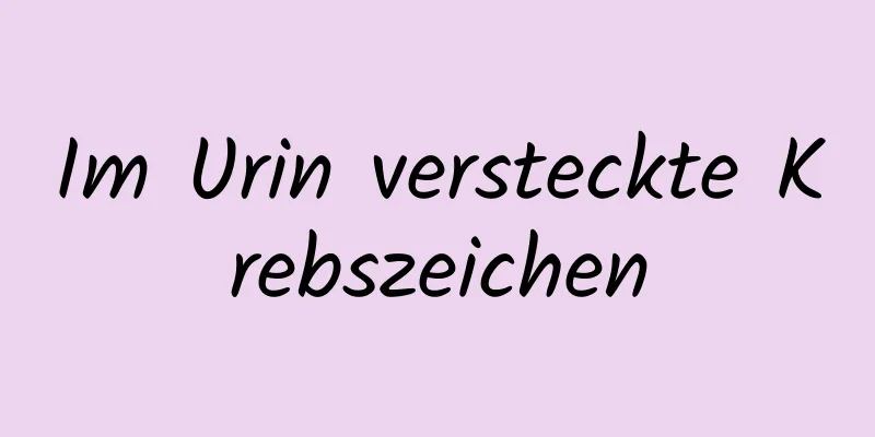 Im Urin versteckte Krebszeichen