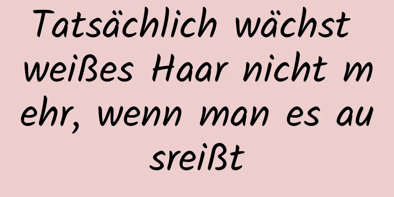 Tatsächlich wächst weißes Haar nicht mehr, wenn man es ausreißt