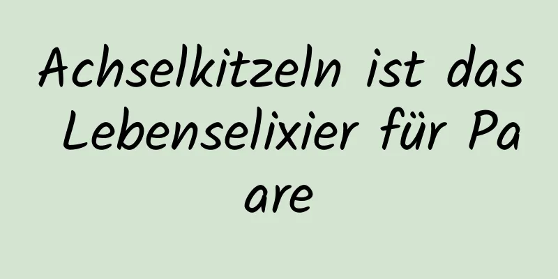 Achselkitzeln ist das Lebenselixier für Paare