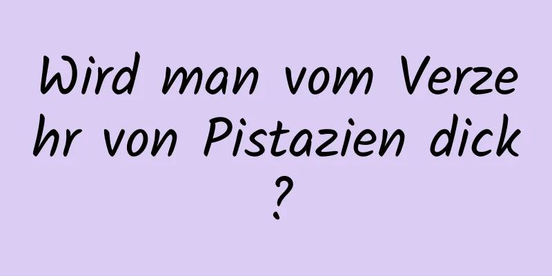 Wird man vom Verzehr von Pistazien dick?