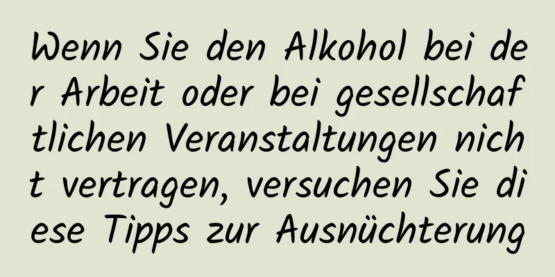 Wenn Sie den Alkohol bei der Arbeit oder bei gesellschaftlichen Veranstaltungen nicht vertragen, versuchen Sie diese Tipps zur Ausnüchterung
