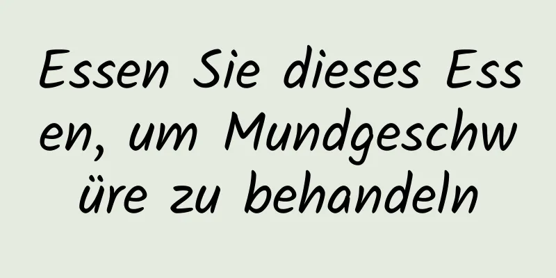 Essen Sie dieses Essen, um Mundgeschwüre zu behandeln