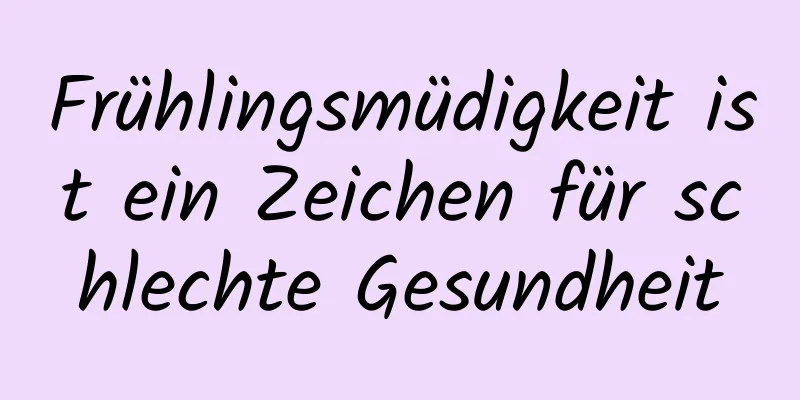 Frühlingsmüdigkeit ist ein Zeichen für schlechte Gesundheit