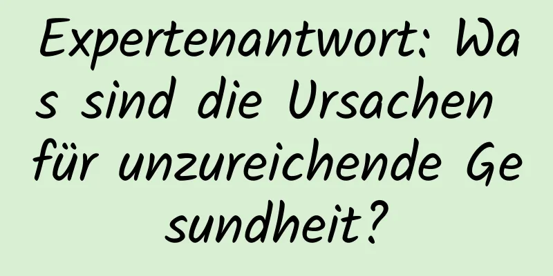 Expertenantwort: Was sind die Ursachen für unzureichende Gesundheit?