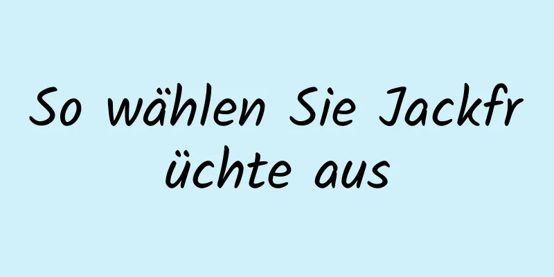 So wählen Sie Jackfrüchte aus