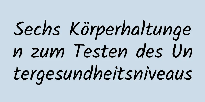 Sechs Körperhaltungen zum Testen des Untergesundheitsniveaus