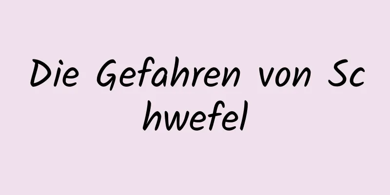 Die Gefahren von Schwefel