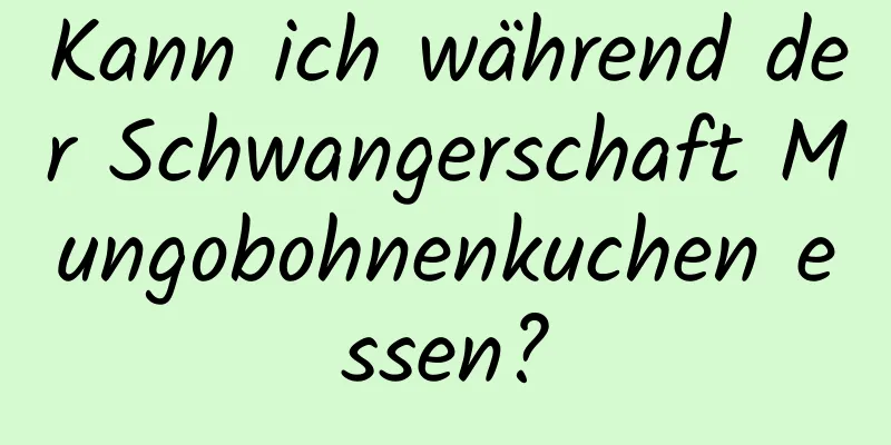 Kann ich während der Schwangerschaft Mungobohnenkuchen essen?