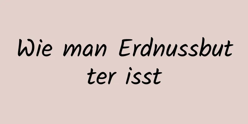 Wie man Erdnussbutter isst