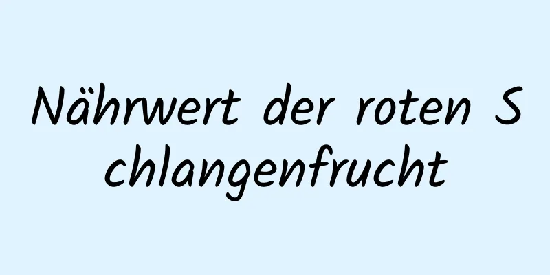 Nährwert der roten Schlangenfrucht