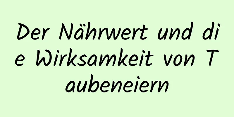 Der Nährwert und die Wirksamkeit von Taubeneiern