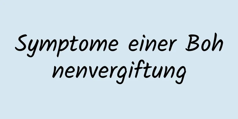 Symptome einer Bohnenvergiftung