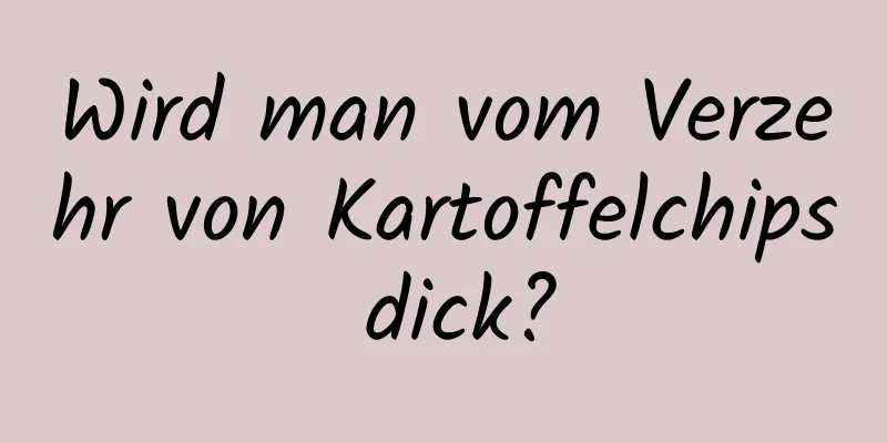 Wird man vom Verzehr von Kartoffelchips dick?