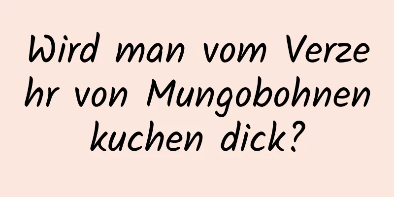 Wird man vom Verzehr von Mungobohnenkuchen dick?