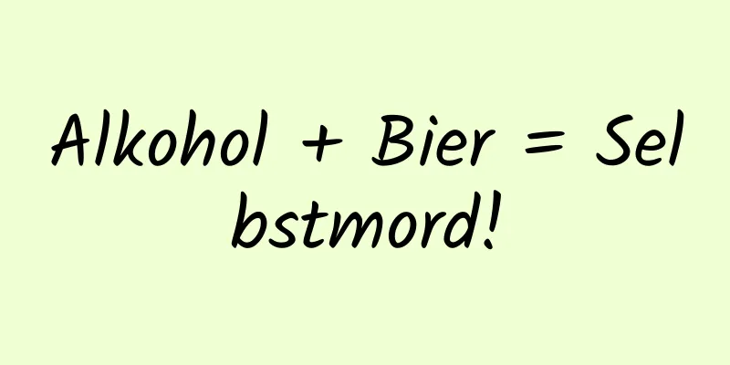 Alkohol + Bier = Selbstmord!