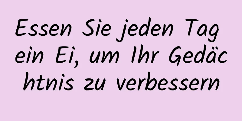 Essen Sie jeden Tag ein Ei, um Ihr Gedächtnis zu verbessern