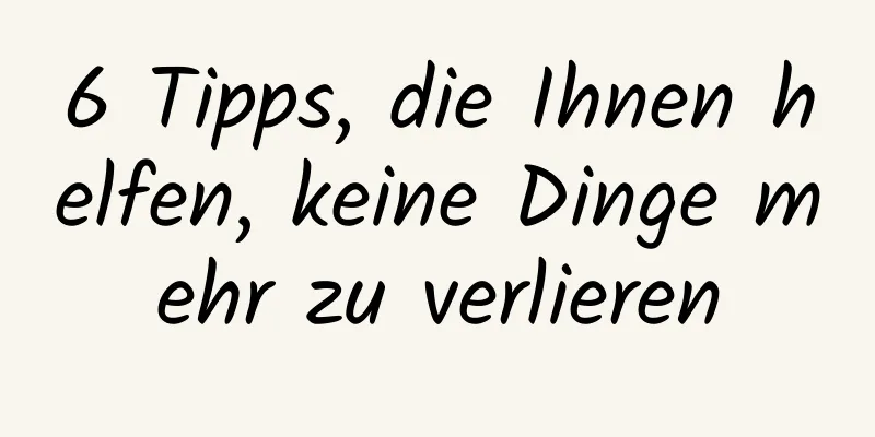 6 Tipps, die Ihnen helfen, keine Dinge mehr zu verlieren