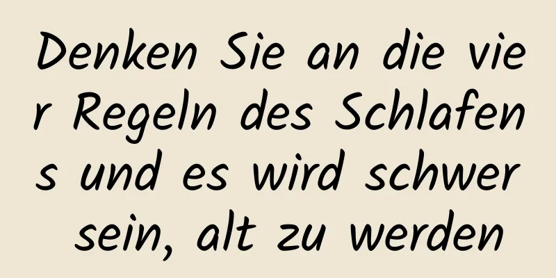 Denken Sie an die vier Regeln des Schlafens und es wird schwer sein, alt zu werden