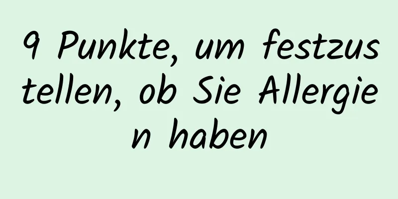 9 Punkte, um festzustellen, ob Sie Allergien haben
