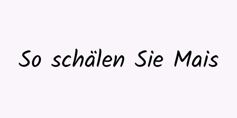 So schälen Sie Mais
