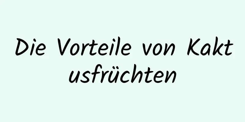 Die Vorteile von Kaktusfrüchten