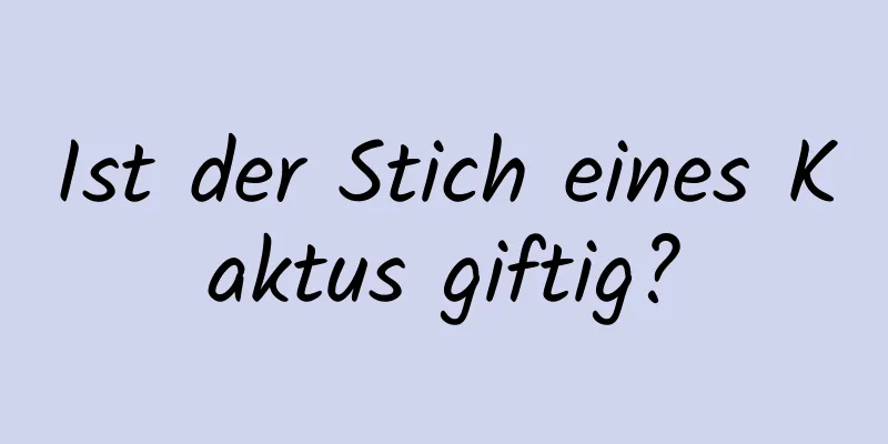 Ist der Stich eines Kaktus giftig?