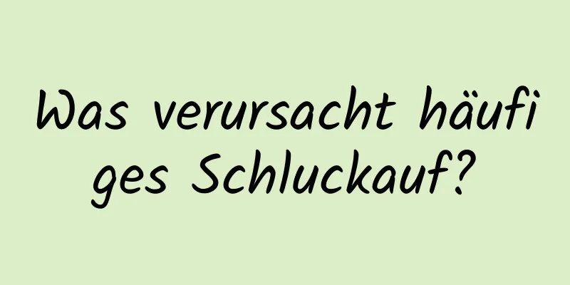 Was verursacht häufiges Schluckauf?