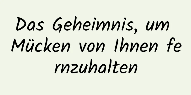 Das Geheimnis, um Mücken von Ihnen fernzuhalten