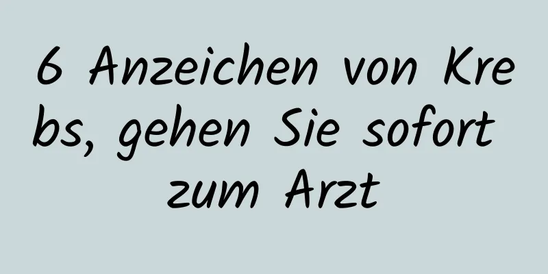 6 Anzeichen von Krebs, gehen Sie sofort zum Arzt